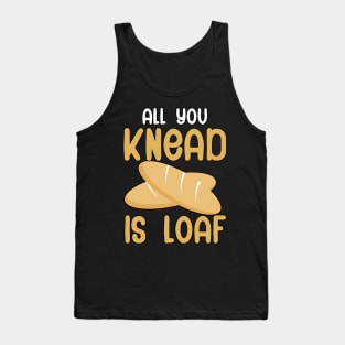 All you knead is loaf Tank Top